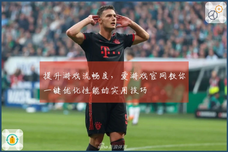 提升游戏流畅度，爱游戏官网教你一键优化性能的实用技巧