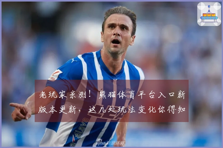 老玩家亲测！熊猫体育平台入口新版本更新，这几处玩法变化你得知道