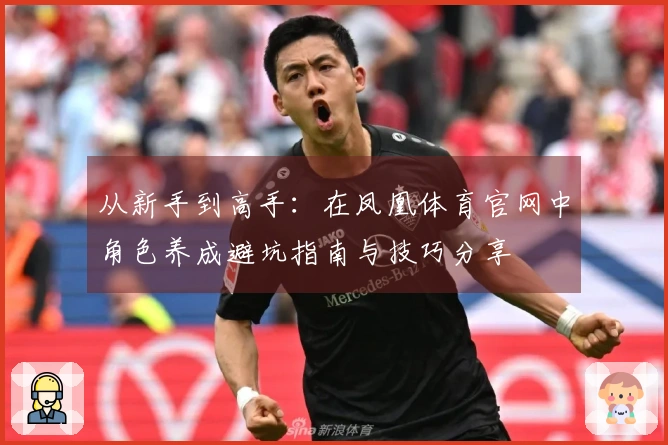 从新手到高手：在凤凰体育官网中角色养成避坑指南与技巧分享